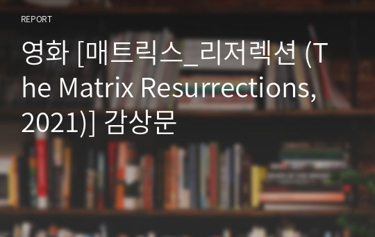 영화 [매트릭스_리저렉션 (The Matrix Resurrections, 2021)] 감상문