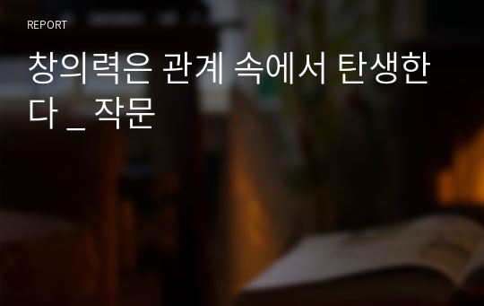 창의력은 관계 속에서 탄생한다 _ 작문