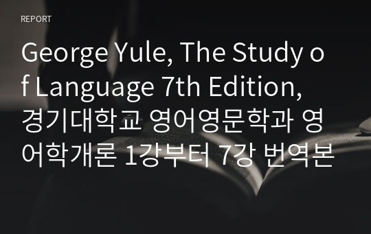 George Yule, The Study of Language 7th Edition, 경기대학교 영어영문학과 영어학개론 1강부터 7강 번역본 (3강 제외)