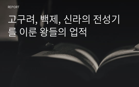 고구려, 백제, 신라의 전성기를 이룬 왕들의 업적