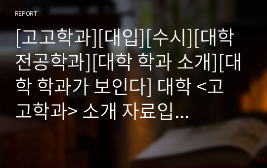 [고고학과][대입][수시][대학 전공학과][대학 학과 소개][대학 학과가 보인다] 대학 &lt;고고학과&gt; 소개 자료입니다. 개설 대학 및 졸업 후 진로와 고등학교 때 어떤 과목을 선택해야 하는지 상세히 설명되어 있습니다.