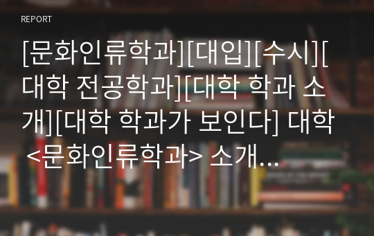 [문화인류학과][대입][수시][대학 전공학과][대학 학과 소개][대학 학과가 보인다] 대학 &lt;문화인류학과&gt; 소개 자료입니다. 개설 대학 및 졸업 후 진로와 고등학교 때 어떤 과목을 선택해야 하는지 상세히 설명되어 있습니다.