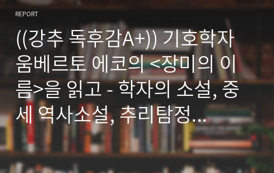 ((강추 독후감A+)) 기호학자 움베르토 에코의 &lt;장미의 이름&gt;을 읽고 - 학자의 소설, 중세 역사소설, 추리탐정소설, 철학과 사상소설 - 웃음 쾌락은 유죄인가?