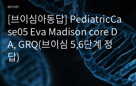 [브이심아동답] PediatricCase05 Eva Madison core DA, GRQ(브이심 5,6단계 정답)