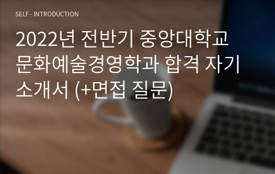 2022년 전반기 중앙대학교 문화예술경영학과 합격 자기소개서,학업계획서 (+면접 질문)