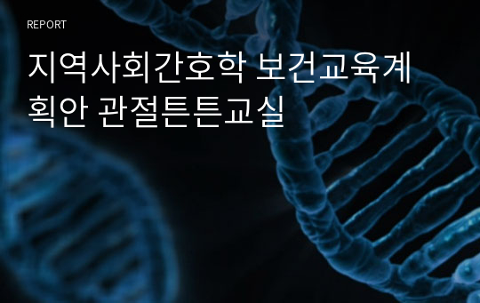 지역사회간호학 보건교육계획안 관절튼튼교실