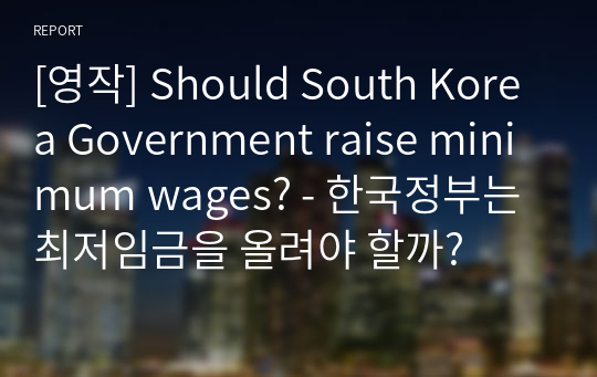 [영작] Should South Korea Government raise minimum wages? - 한국정부는 최저임금을 올려야 할까?