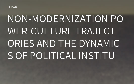 NON-MODERNIZATION POWER-CULTURE TRAJECTORIES AND THE DYNAMICS OF POLITICAL INSTITUTIONS를 읽고