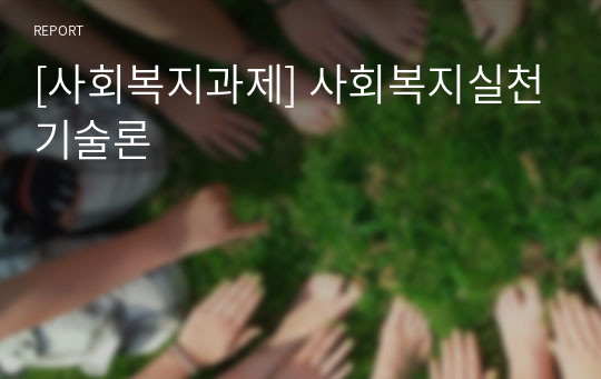 [사회복지과제] 사회복지실천기술론