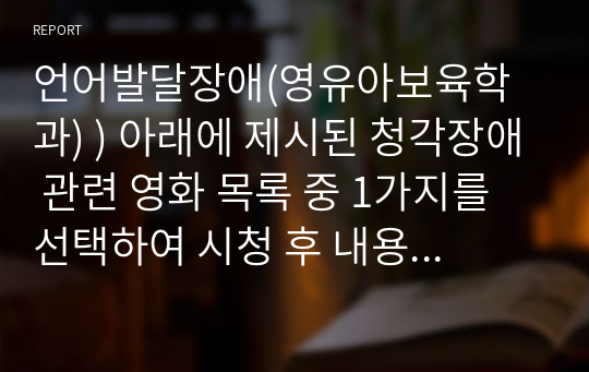 언어발달장애(영유아보육학과) ) 아래에 제시된 청각장애 관련 영화 목록 중 1가지를 선택하여 시청 후 내용의 줄거리 요약,