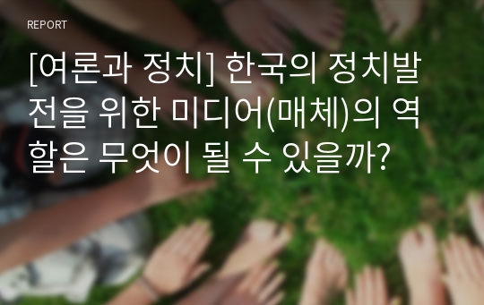 [여론과 정치] 한국의 정치발전을 위한 미디어(매체)의 역할은 무엇이 될 수 있을까?