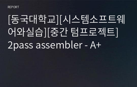 [동국대학교][시스템소프트웨어와실습][중간 텀프로젝트] 2pass assembler - A+