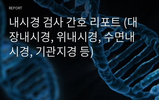 내시경 검사 간호 리포트 (대장내시경, 위내시경, 수면내시경, 기관지경 등)