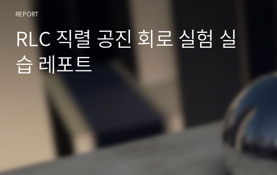 RLC 직렬 공진 회로 실험 실습 레포트