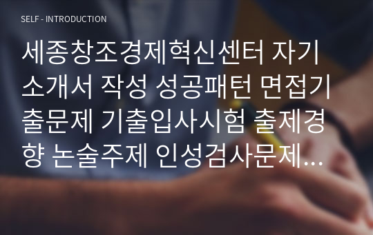 세종창조경제혁신센터 자기소개서 작성 성공패턴 면접기출문제 기출입사시험 출제경향 논술주제 인성검사문제 지원서 작성항목세부분석 직무수행계획서