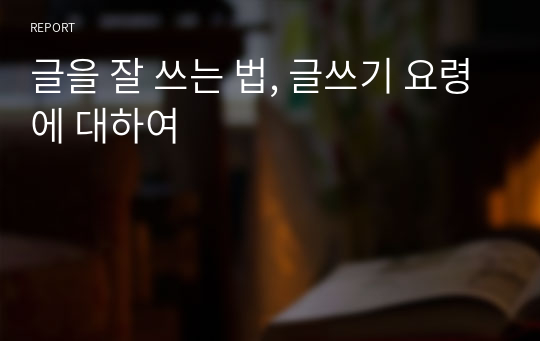 글을 잘 쓰는 법, 글쓰기 요령에 대하여