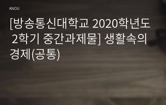 [방송통신대학교 2020학년도 2학기 중간과제물] 생활속의경제(공통)