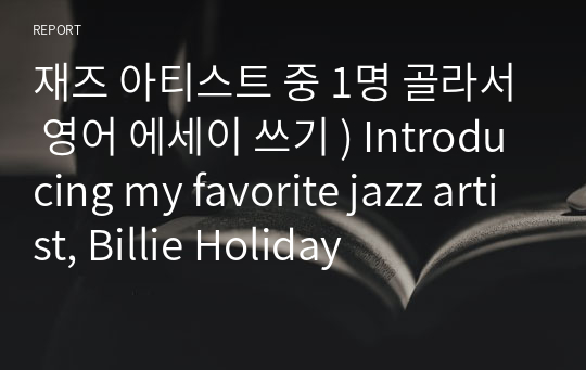 재즈 아티스트 중 1명 골라서 영어 에세이 쓰기 ) Introducing my favorite jazz artist, Billie Holiday