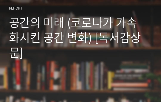 공간의 미래 (코로나가 가속화시킨 공간 변화) [독서감상문]