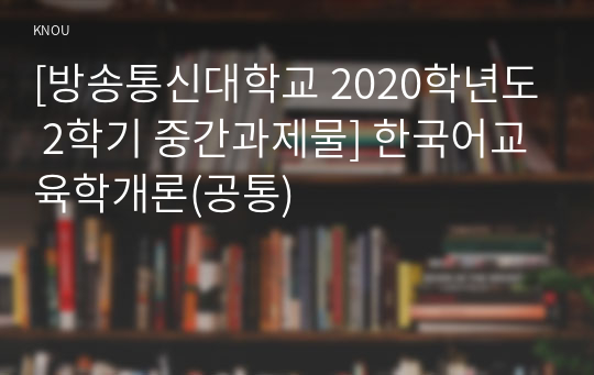 [방송통신대학교 2020학년도 2학기 중간과제물] 한국어교육학개론(공통)