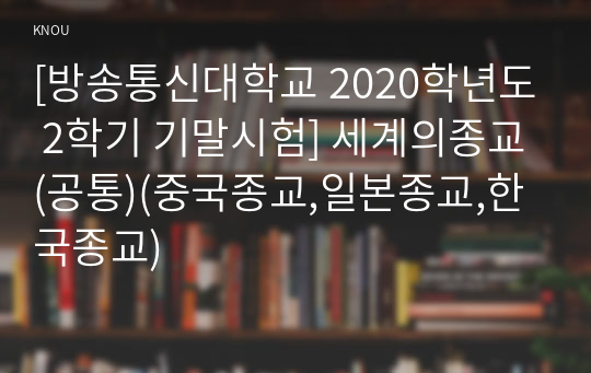 [방송통신대학교 2020학년도 2학기 기말시험] 세계의종교(공통)(중국종교,일본종교,한국종교)