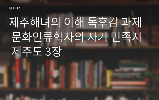 제주해녀의 이해 독후감 과제 문화인류학자의 자기 민족지 제주도 3장