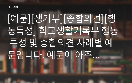 [예문][생기부][종합의견][행동특성] 학교생활기록부 행동 특성 및 종합의견 사례별 예문입니다. 예문이 아주 풍부하여 작성하는 데 많은 참고가 될 것입니다.