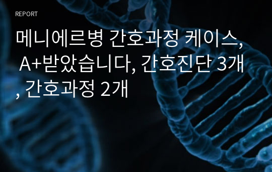 메니에르병 간호과정 케이스, A+받았습니다, 간호진단 3개, 간호과정 2개