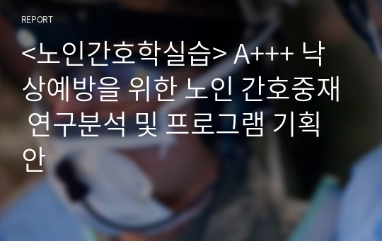 &lt;노인간호학실습&gt; A+++ 낙상예방을 위한 노인 간호중재 연구분석 및 프로그램 기획안 (노인 운동교육 자료임)