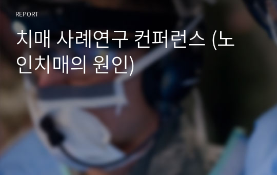 치매 사례연구 컨퍼런스 (노인치매의 원인)