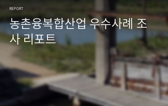 농촌융복합산업 우수사례 조사 리포트