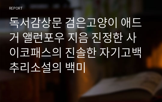 [독서감상문][독후감] 검은고양이 / 애드거 앨런포우 지음 -  인간말종인 &#039;나&#039;의 고백, 추리소설의 백미