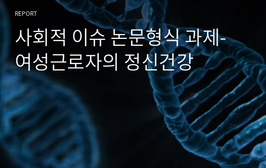 사회적 이슈 논문형식 과제-여성근로자의 정신건강