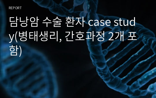 담낭암 수술 환자 case study(병태생리, 간호과정 2개 포함)