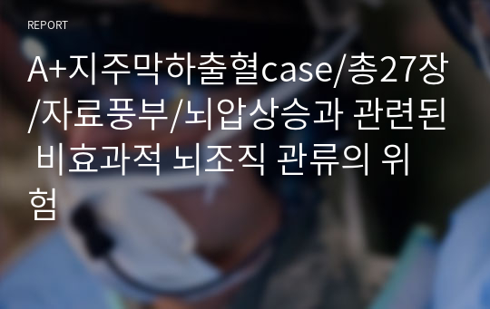 A+지주막하출혈case/총27장/자료풍부/뇌압상승과 관련된 비효과적 뇌조직 관류의 위험