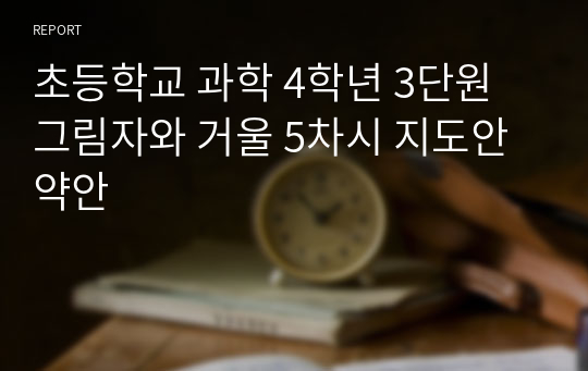 초등학교 과학 4학년 3단원 그림자와 거울 5차시 지도안 약안