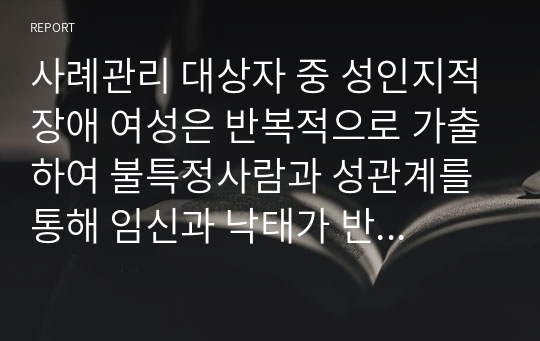 사례관리 대상자 중 성인지적장애 여성은 반복적으로 가출하여 불특정사람과 성관계를 통해 임신과 낙태가 반복적으로 이루어지고 있어 보호자는 불임수술을 하려하고 지적장애인여성은 이를 거부하고 있다. 이러한 경우 클라이언트의 자기결정권을 존중해야하는지에 대해 토론하시오.