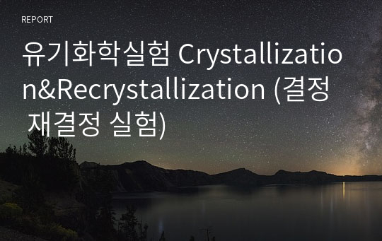 유기화학실험 Crystallization&amp;Recrystallization (결정 재결정 실험)