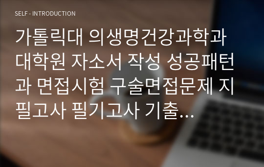 가톨릭대 의생명건강과학과 대학원 자소서 작성 성공패턴과 면접시험 구술면접문제 지필고사 필기고사 기출 및 예상문제