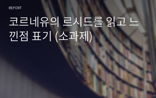 코르네유의 르시드를 읽고 느낀점 표기 (소과제)