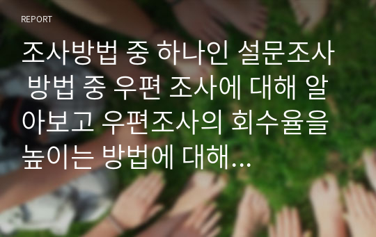 조사방법 중 하나인 설문조사 방법 중 우편 조사에 대해 알아보고 우편조사의 회수율을 높이는 방법에 대해 브레인스토밍을 통해 서술하시오.