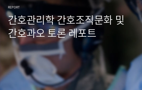 간호관리학 간호조직문화 및 간호과오 토론 레포트