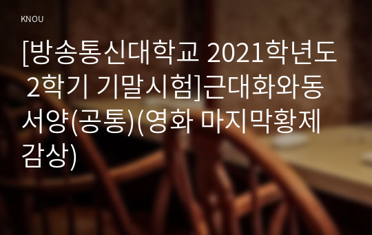 [방송통신대학교 2021학년도 2학기 기말시험]근대화와동서양(공통)(영화 마지막황제 감상)