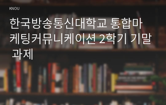 한국방송통신대학교 통합마케팅커뮤니케이션 2학기 기말 과제