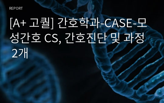 [A+ 고퀄] 간호학과-CASE-모성간호 CS, 간호진단 및 과정 2개
