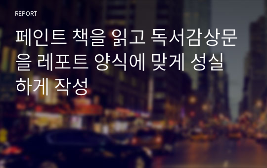 페인트 책을 읽고 독서감상문을 레포트 양식에 맞게 성실하게 작성