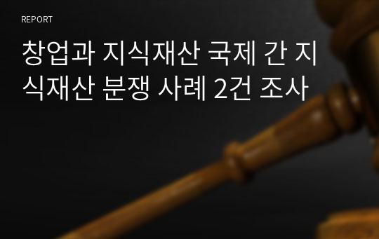 창업과 지식재산 국제 간 지식재산 분쟁 사례 2건 조사