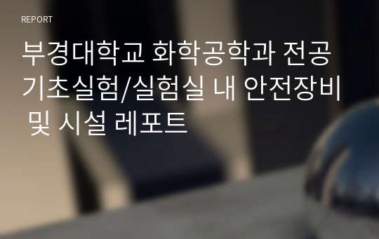 부경대학교 화학공학과 전공기초실험/실험실 내 안전장비 및 시설 레포트