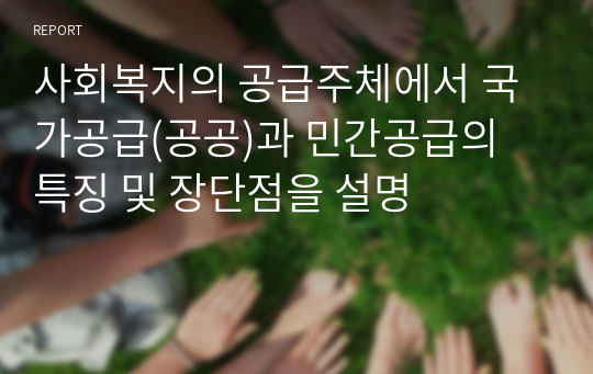 사회복지의 공급주체에서 국가공급(공공)과 민간공급의 특징 및 장단점을 설명