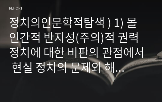 정치의인문학적탐색 ) 1) 몰인간적 반지성(주의)적 권력정치에 대한 비판의 관점에서 현실 정치의 문제와 해결책(solution)의 제시를 염두에 두어 작품의 주제를 정하고 2) 그 주제를 왜 다루는지, 어떻게 다룰 것